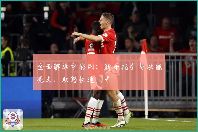 全面解读中彩网：新手指引与功能亮点，助您快速上手
