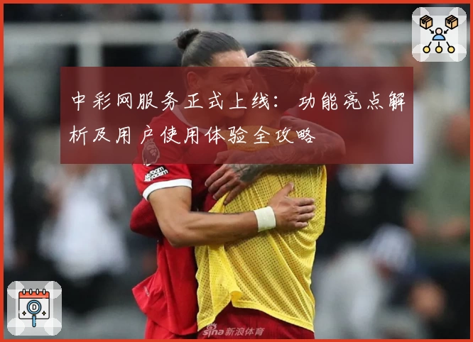 中彩网服务正式上线：功能亮点解析及用户使用体验全攻略