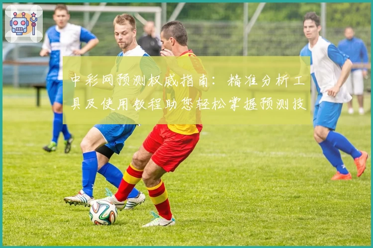 中彩网预测权威指南：精准分析工具及使用教程助您轻松掌握预测技巧